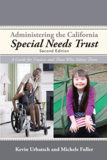 Administering the California Special Needs Trust : A Guide for Trustees and Those Who Advise Them