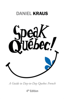 Speak Quebec! : A Guide to Day-To-Day Quebec French