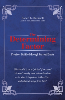 The Determining Factor : Prophecy Fulfilled Through Current Events