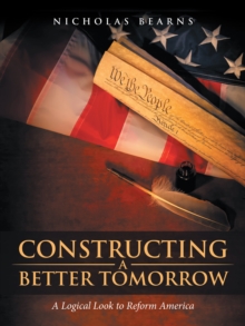 Constructing a Better Tomorrow : A Logical Look to Reform America