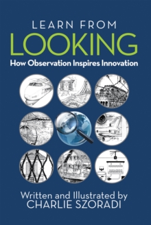 Learn from Looking : How Observation Inspires Innovation