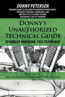 Donny'S Unauthorized Technical Guide to Harley-Davidson, 1936 to Present : Volume Vi: the Ironhead Sportster: 1957 to 1985