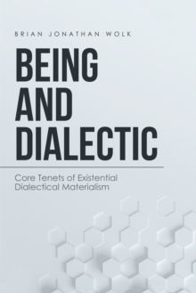 Being and Dialectic : Core Tenets of Existential Dialectical Materialism