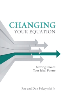 Changing Your Equation : Moving Toward Your Ideal Future