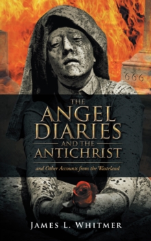 The Angel Diaries and the Antichrist : And Other Accounts from the Wasteland