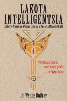 Lakota Intelligentsia : A Native American Woman Coming of Age in a Modern World