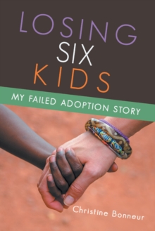 Losing Six Kids : My Failed Adoption Story