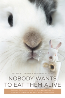 Nobody Wants to Eat Them Alive : Ethical Dilemmas and Media Narratives on Domestic Rabbits as Pets and Commodity