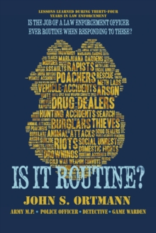 Is It Routine? : Lessons Learned During Thirty-Four Years in Law Enforcement