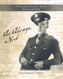 As Always, Norb : Ww Ii Letters of Norbert A. Rawert, Us Army, and Family