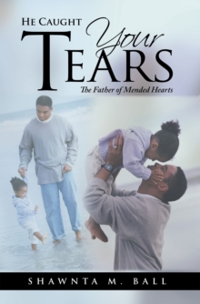 He Caught Your Tears : The Father of Mended Hearts