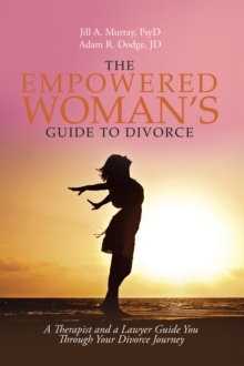 The Empowered Woman'S Guide to Divorce : A Therapist and a Lawyer Guide You Through Your Divorce Journey