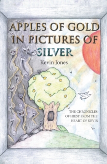 Apples of Gold in Pictures of Silver : The Chronicles of Hiest from the Heart of Kevin