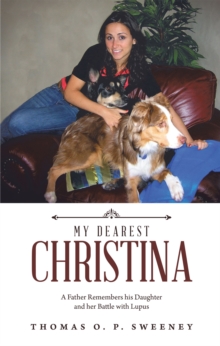 My Dearest Christina : A Father Remembers His Daughter and Her Battle with Lupus