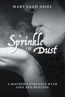 A Sprinkle of Dust : A Mother'S Struggle with Loss and Healing