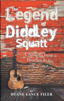 The Legend of Diddley Squatt : A Novella from a Brother Fella