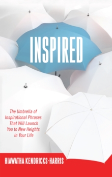 Inspired : The Umbrella of Inspirational Phrases That Will Launch You to New Heights in Your Life