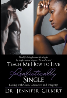 Teach Me How to Live Realistically Single : Dating with Class, Character, and Integrity!