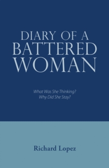 Diary of a Battered Woman : What Was She Thinking? Why Did She Stay?