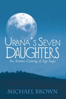 Urana'S Seven Daughters : An Atomic Coming of Age Saga