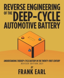 Reverse Engineering of the Deep-Cycle Automotive Battery : Understanding the Deep-Cycle Battery in the Twenty-First Century