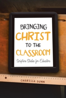 Bringing Christ to the Classroom : Scripture Studies for Educators