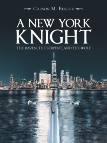 A New York Knight : The Raven, the Serpent, and the Wolf