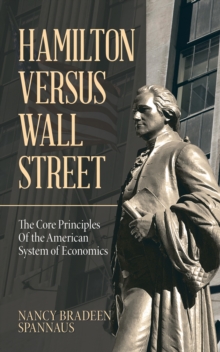 Hamilton Versus Wall Street : The Core Principles of the American System of Economics