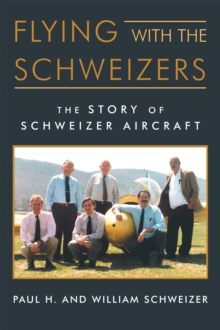 Flying with the Schweizers : The Story of Schweizer Aircraft