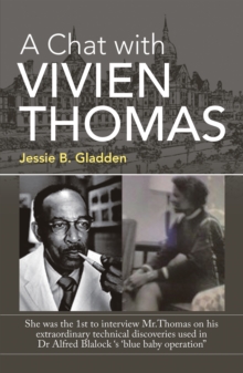 A Chat with Vivien Thomas : She Was the 1St to Interview Mr.Thomas on His Extraordinary Technical Discoveries Used in Dr Alfred Blalock 's  'Blue Baby Operation"