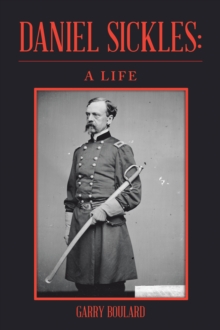 Daniel Sickles: A Life