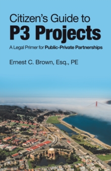 Citizen's Guide to P3 Projects : A Legal Primer for Public-Private Partnerships