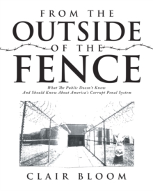 From the Outside of the Fence : What the Public Should Know About America's Corrupt Penal System