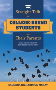 Straight Talk for College-Bound Students and Their Parents : What No One Tells You but Expects You to Know