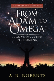 From Adam to Omega : An Anatomy of Ufo Phenomena (Revised and Updated)