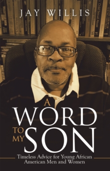 A Word to My Son : Timeless Advice for Young African American Men and Women