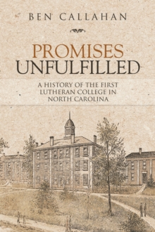 Promises Unfulfilled : A History of the First Lutheran College  in  North Carolina