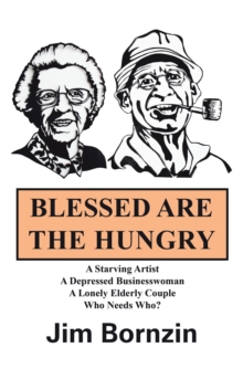 Blessed Are the Hungry : A Starving Artist, a Depressed Businesswoman, a Lonely Elderly Couple, Who Needs Who?