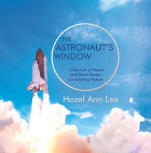 The Astronaut's Window : Collection of Poems and Short Stories Celebrating Nature