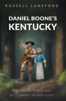 Daniel Boone's Kentucky : The Boone Trace and Settlement of Kentucky