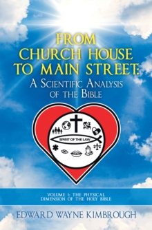 From Church House to Main Street: Volume 1 : The Physical (Scientific) Dimension of the Holy Bible