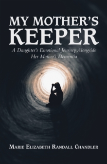 My Mother's Keeper : A Daughter's Emotional Journey Alongside Her Mother's Dementia