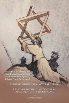 The Case Against the Gospels' False Accusation of the Jews - Responsio Iudaeorum Nostrae Aetatis : A Response to Christianity's Eternal Accusation of the Jewish People