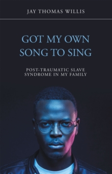 Got My Own Song to Sing : Post-Traumatic Slave Syndrome in My Family