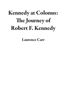 Kennedy at Colonus: The Journey of Robert F. Kennedy