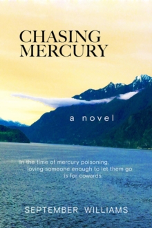 Chasing Mercury : In the time of Mercury Poisoning Loving Someone Enough to Let Them Go is for Cowards