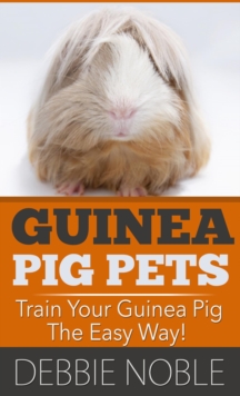 Guinea Pig Pets: Train Your Guinea Pig The Easy Way!