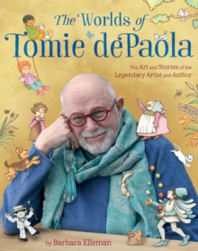 The Worlds of Tomie dePaola : The Art and Stories of the Legendary Artist and Author