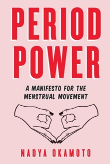 Period Power : A Manifesto for the Menstrual Movement