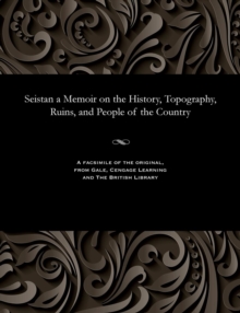 Seistan a Memoir on the History, Topography, Ruins, and People of the Country